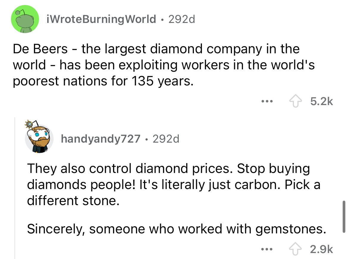 screenshot - iWrote Burning World 292d De Beers the largest diamond company in the world has been exploiting workers in the world's poorest nations for 135 years. ... handyandy727 292d They also control diamond prices. Stop buying diamonds people! It's li