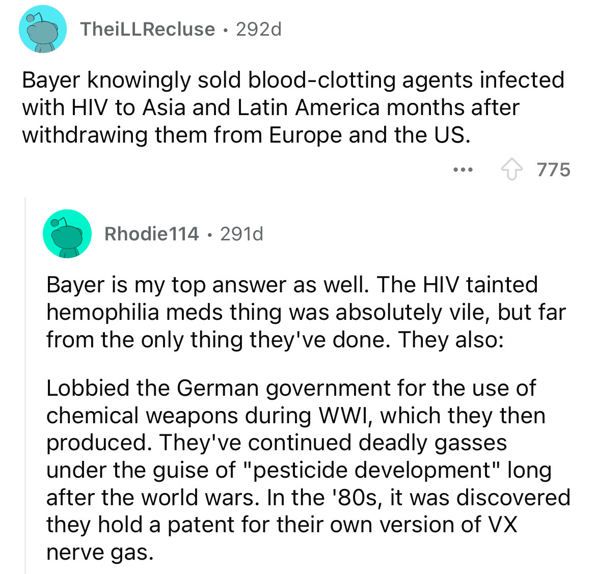 screenshot - TheiLLRecluse 292d Bayer knowingly sold bloodclotting agents infected with Hiv to Asia and Latin America months after withdrawing them from Europe and the Us. ... 775 Rhodie114 291d Bayer is my top answer as well. The Hiv tainted hemophilia m