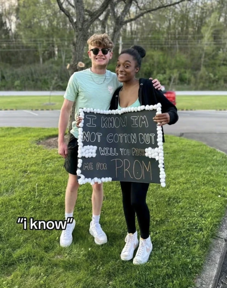 know i m not cotton - "i know" I Know Im Not Cotton But Will You Prek Me For Prom