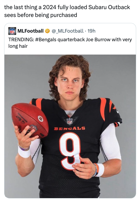 Internet meme - the last thing a 2024 fully loaded Subaru Outback sees before being purchased MLFootball 19h Trending quarterback Joe Burrow with very long hair Bengals 9.