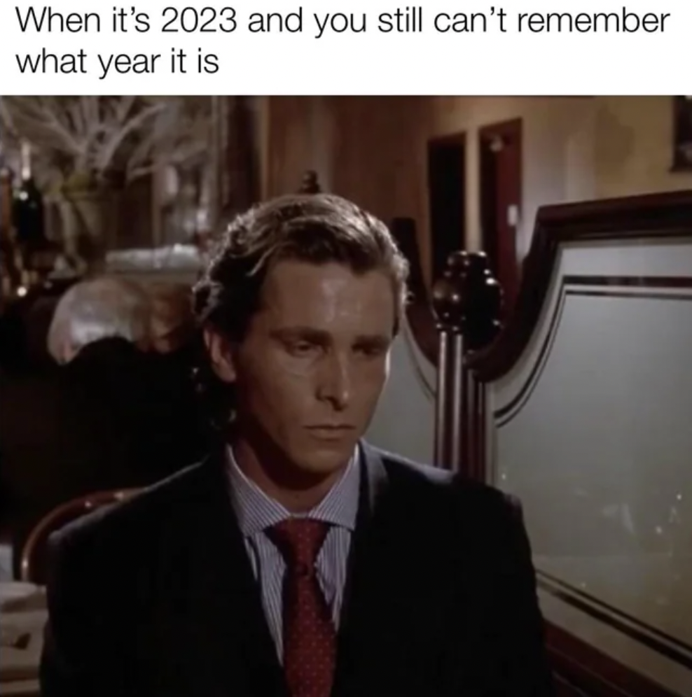 patrick bateman of course - When it's 2023 and you still can't remember what year it is