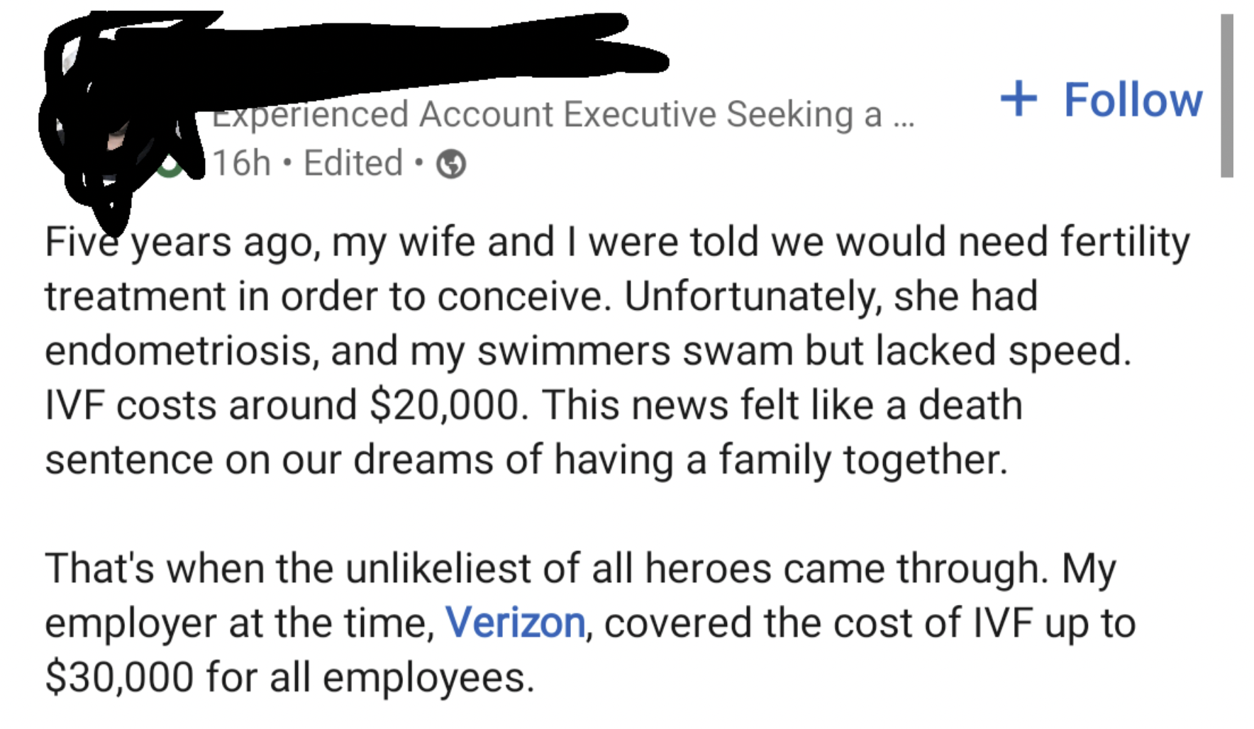 number - Experienced Account Executive Seeking a ... 16h Edited Five years ago, my wife and I were told we would need fertility treatment in order to conceive. Unfortunately, she had endometriosis, and my swimmers swam but lacked speed. Ivf costs around $
