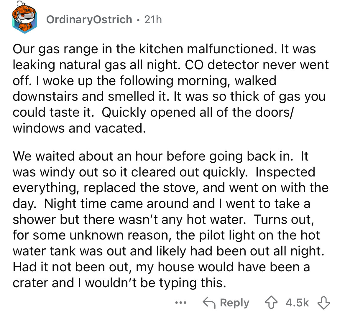number - OrdinaryOstrich 21h Our gas range in the kitchen malfunctioned. It was leaking natural gas all night. Co detector never went off. I woke up the ing morning, walked downstairs and smelled it. It was so thick of gas you could taste it. Quickly open
