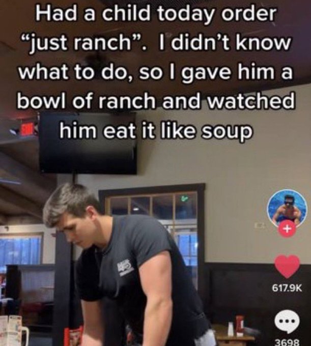 photo caption - Had a child today order "just ranch". I didn't know what to do, so I gave him a bowl of ranch and watched him eat it soup 4135 La 3698