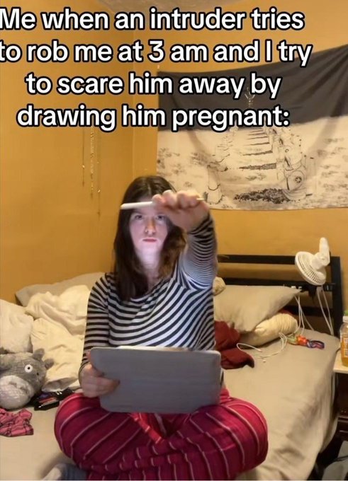 intruder meme 3am - Me when an intruder tries to rob me at 3 am and I try to scare him away by drawing him pregnant