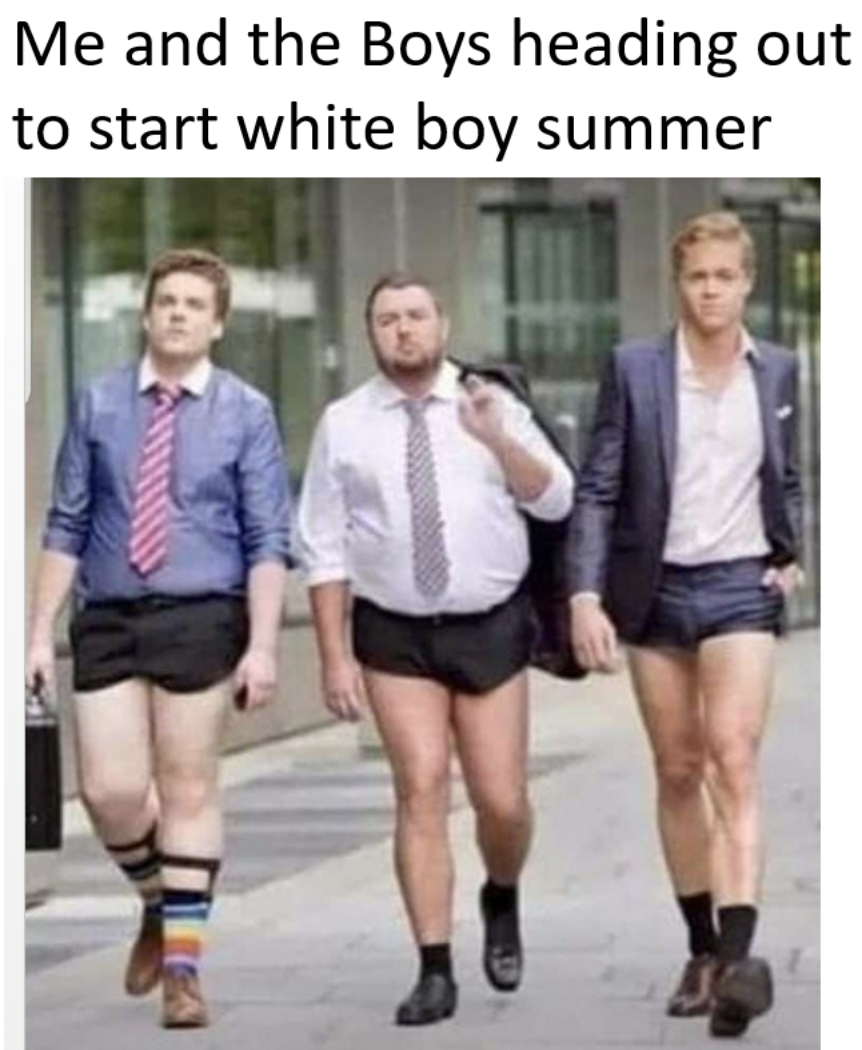 funny work from home memes - Me and the Boys heading out to start white boy summer