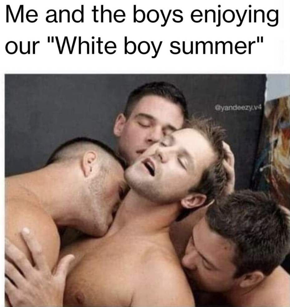 Meme - Me and the boys enjoying our "White boy summer" Gyandeezy.v4