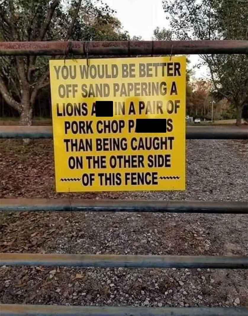 pork chop sign - You Would Be Better Off Sand Papering A Lions A In A Pair Of Pork Chop P S Than Being Caught On The Other Side wwwwww Of This Fence