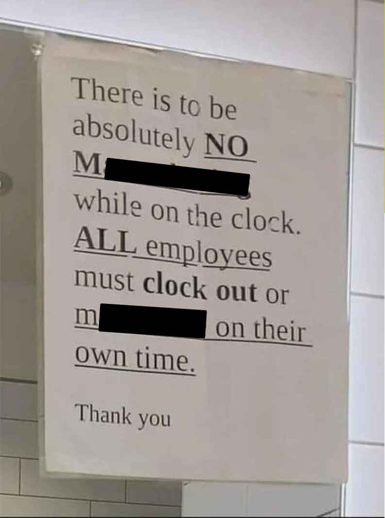 signage - There is to be absolutely No M while on the clock. All employees must clock out or m own time. Thank you on their