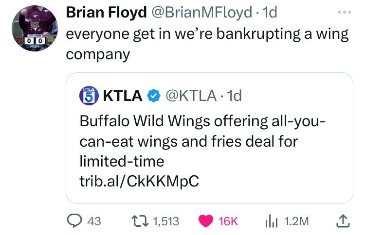 screenshot - Brian Floyd . 1d everyone get in we're bankrupting a wing company Ktla . 1d Buffalo Wild Wings offering allyou caneat wings and fries deal for limitedtime trib.alCkKKMpC 43 1, ili 1.2M