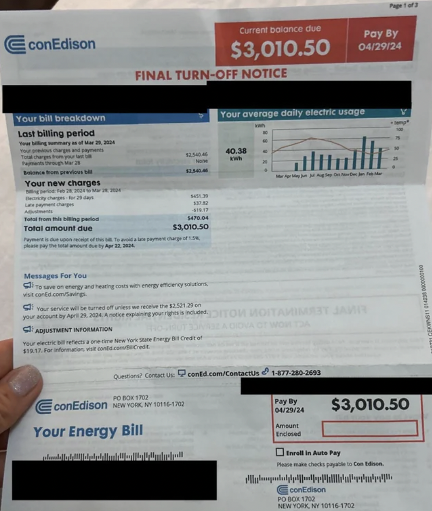 utility software - conEdison Your bill breakdown Last billing period Current balance due Pay By 042924 $3,010.50 Final TurnOff Notice Your average daily electric usage Your new charges Total amount due Messages For You Asta $3,010.50 40.38 www Adjustment 