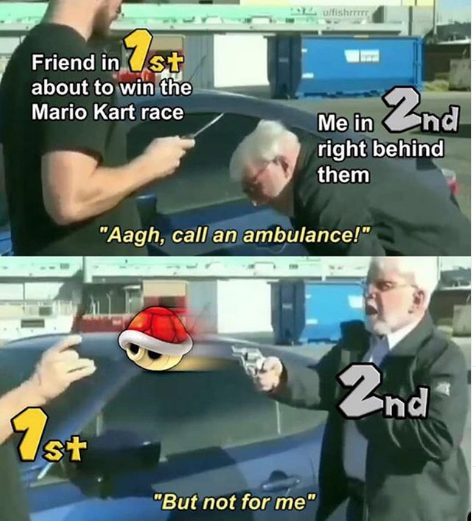 call an ambulance but not for me mario kart - uffisherie Friend in 1st about to win the Mario Kart race Me in 2nd right behind them "Aagh, call an ambulance!" 1st "But not for me" 2nd