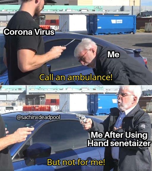 Corona Virus Me Call an ambulance! Me After Using Hand senetaizer But not for me!