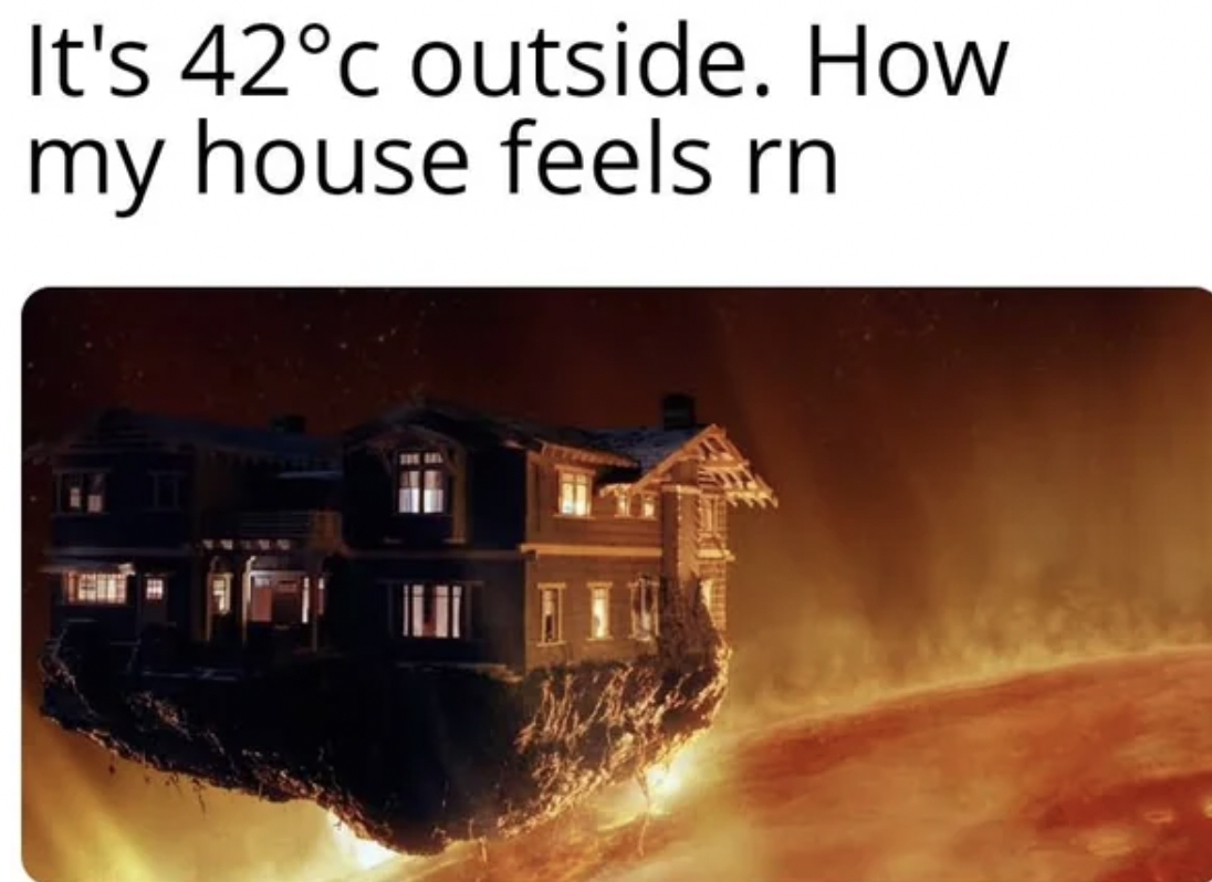 zathura space house - It's 42c outside. How my house feels rn
