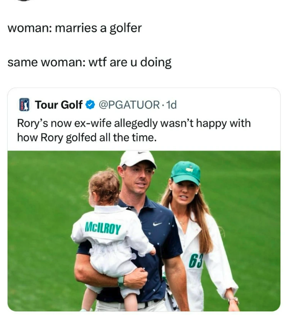 Rory McIlroy - woman marries a golfer same woman wtf are u doing Tour Golf .1d Rory's now exwife allegedly wasn't happy with how Rory golfed all the time. Mcilroy 63