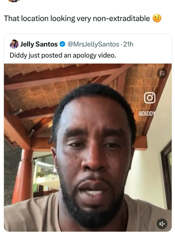 Diddy - That location looking very nonextraditable Jelly Santos Diddy just posted an apology video. B T