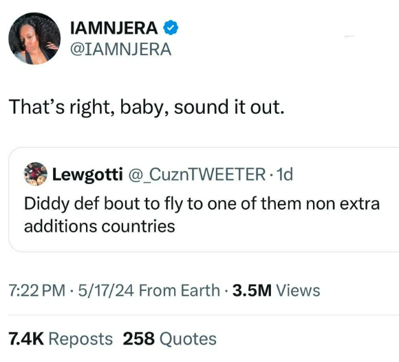 screenshot - Iamnjera That's right, baby, sound it out. Lewgotti 1d Diddy def bout to fly to one of them non extra additions countries 51724 From Earth 3.5M Views Reposts 258 Quotes
