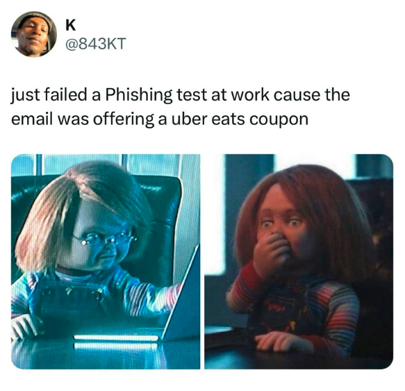 Internet meme - K just failed a Phishing test at work cause the email was offering a uber eats coupon