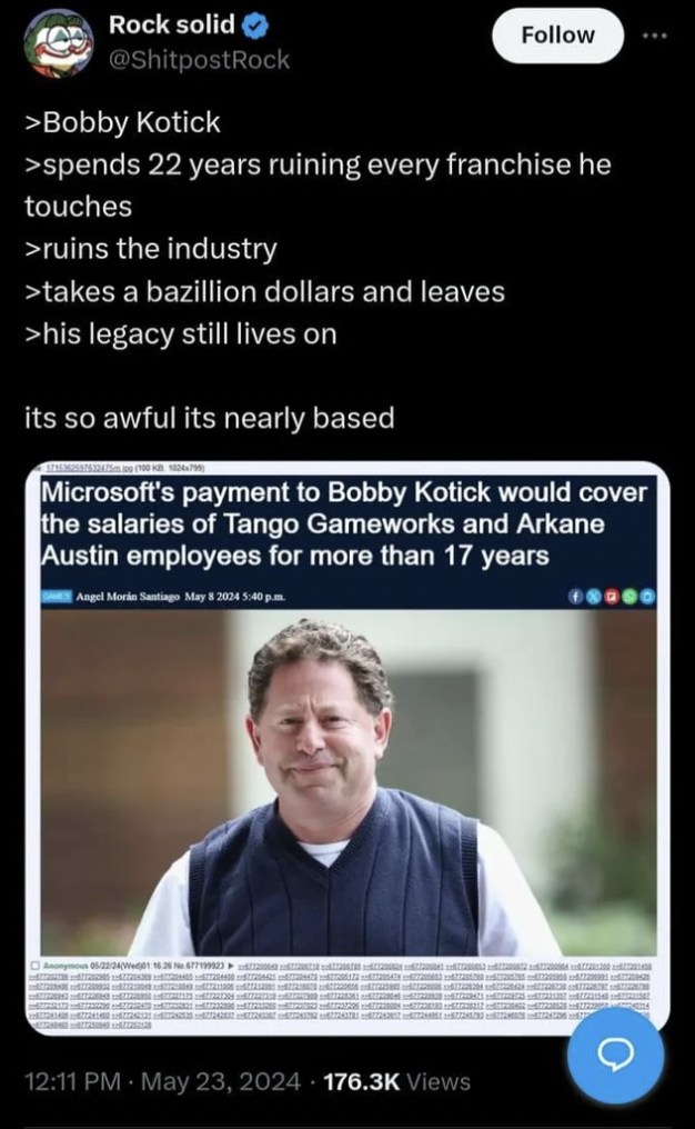 screenshot - Rock solid >Bobby Kotick ... >spends 22 years ruining every franchise he touches >ruins the industry >takes a bazillion dollars and leaves >his legacy still lives on its so awful its nearly based Microsoft's payment to Bobby Kotick would cove