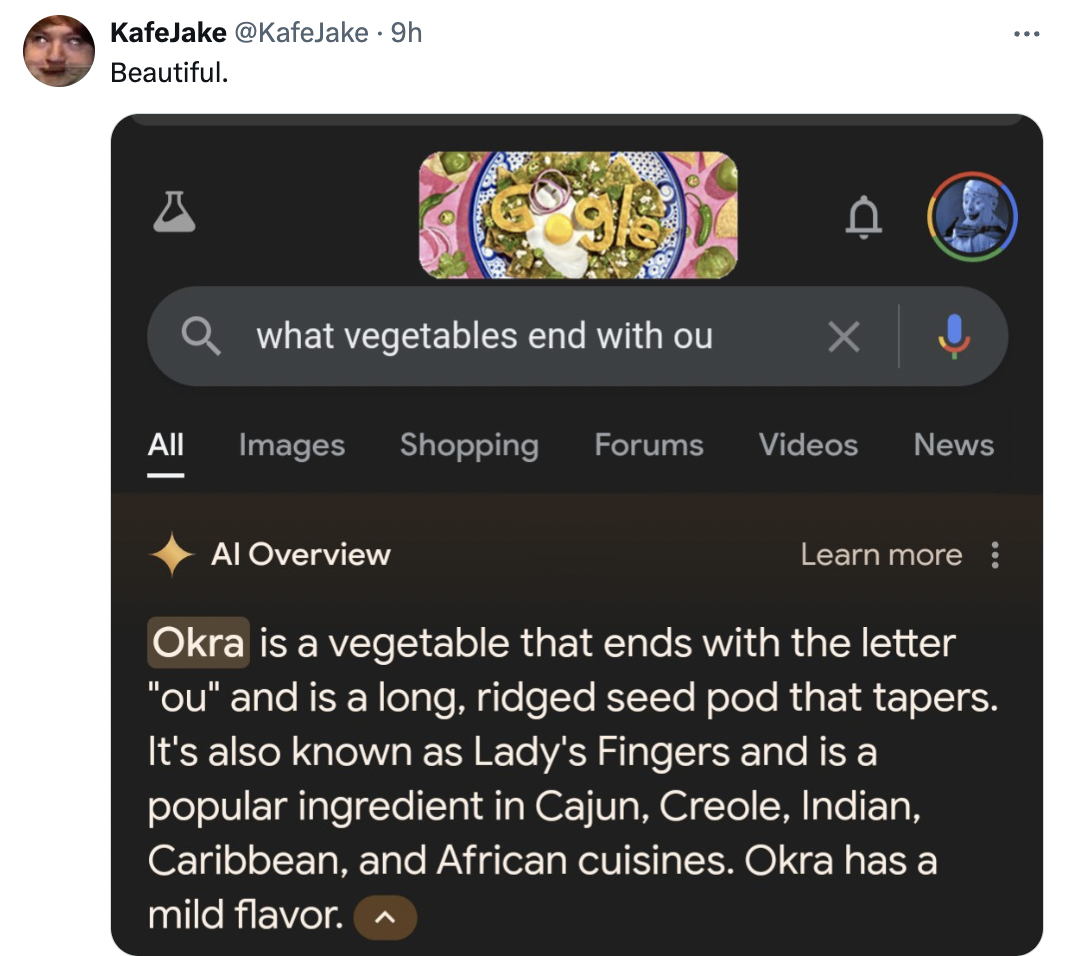 screenshot - KafeJake 9h Beautiful. Qwhat vegetables end with ou All Images Shopping Forums Videos News Al Overview Learn more Okra is a vegetable that ends with the letter "ou" and is a long, ridged seed pod that tapers. It's also known as Lady's Fingers