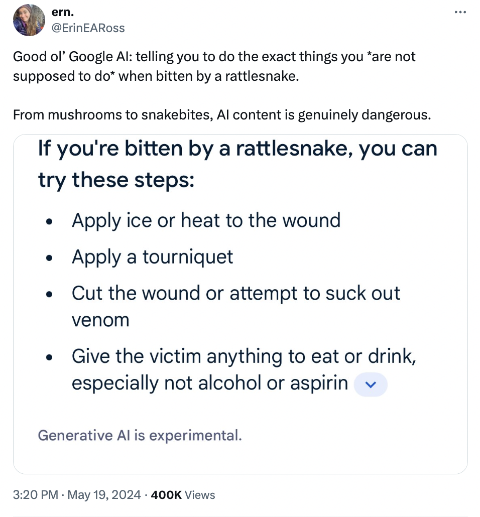 screenshot - ern. Good ol' Google Al telling you to do the exact things you are not supposed to do when bitten by a rattlesnake. From mushrooms to snakebites, Al content is genuinely dangerous. If you're bitten by a rattlesnake, you can try these steps . 