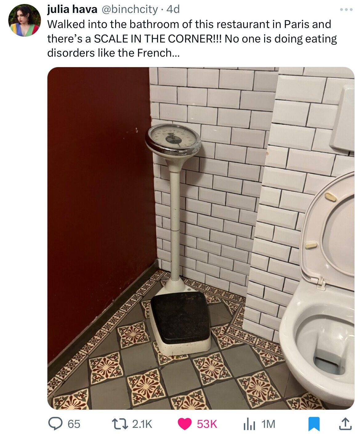 tile - julia hava 4d Walked into the bathroom of this restaurant in Paris and there's a Scale In The Corner!!! No one is doing eating disorders the French... Y 65 t7 53K ili 1M