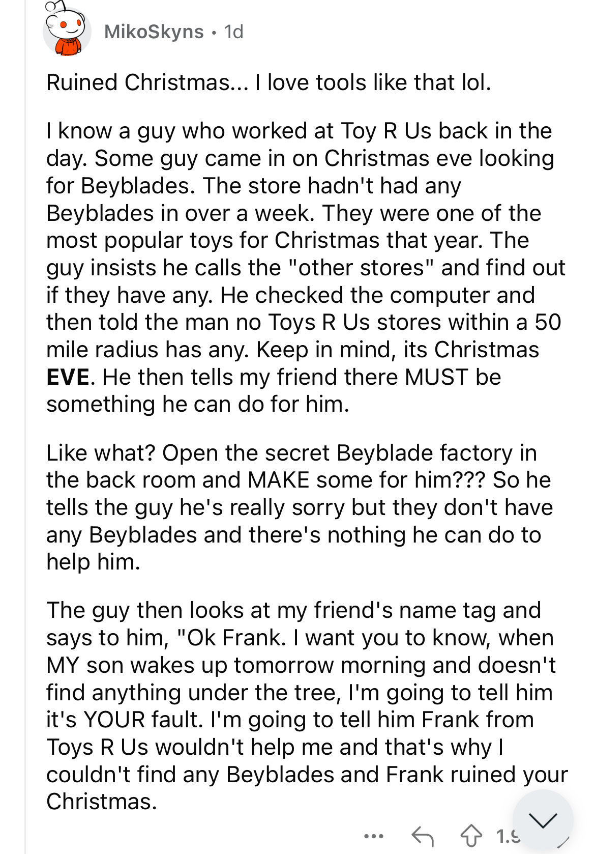 document - MikoSkyns . 1d Ruined Christmas... I love tools that lol. I know a guy who worked at Toy R Us back in the day. Some guy came in on Christmas eve looking for Beyblades. The store hadn't had any Beyblades in over a week. They were one of the most