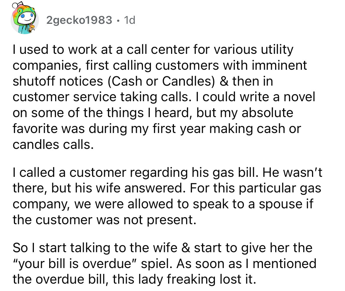number - 2gecko1983.1d I used to work at a call center for various utility companies, first calling customers with imminent shutoff notices Cash or Candles & then in customer service taking calls. I could write a novel on some of the things I heard, but m