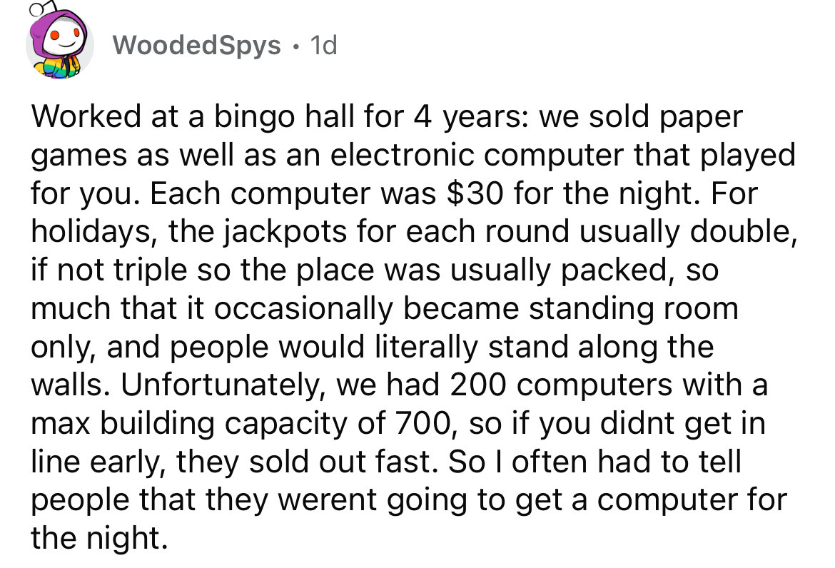 number - WoodedSpys. 1d Worked at a bingo hall for 4 years we sold paper games as well as an electronic computer that played. for you. Each computer was $30 for the night. For holidays, the jackpots for each round usually double, if not triple so the plac