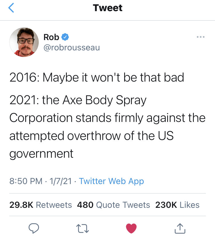 screenshot - > Tweet Rob 2016 Maybe it won't be that bad 2021 the Axe Body Spray Corporation stands firmly against the attempted overthrow of the Us government 1721 Twitter Web App 480 Quote Tweets 27