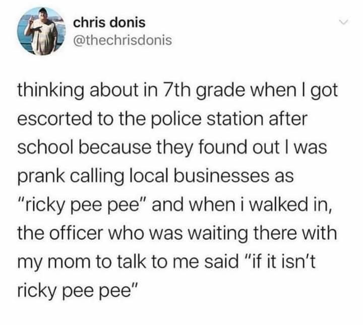 ricky pee pee - chris donis thinking about in 7th grade when I got escorted to the police station after school because they found out I was prank calling local businesses as "ricky pee pee" and when i walked in, the officer who was waiting there with my m