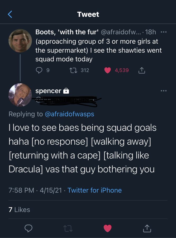 screenshot - Tweet Boots, 'with the fur' .... 18h approaching group of 3 or more girls at the supermarket I see the shawties went squad mode today 9 spencer 312 4,539 I love to see baes being squad goals haha no response walking away returning with a cape