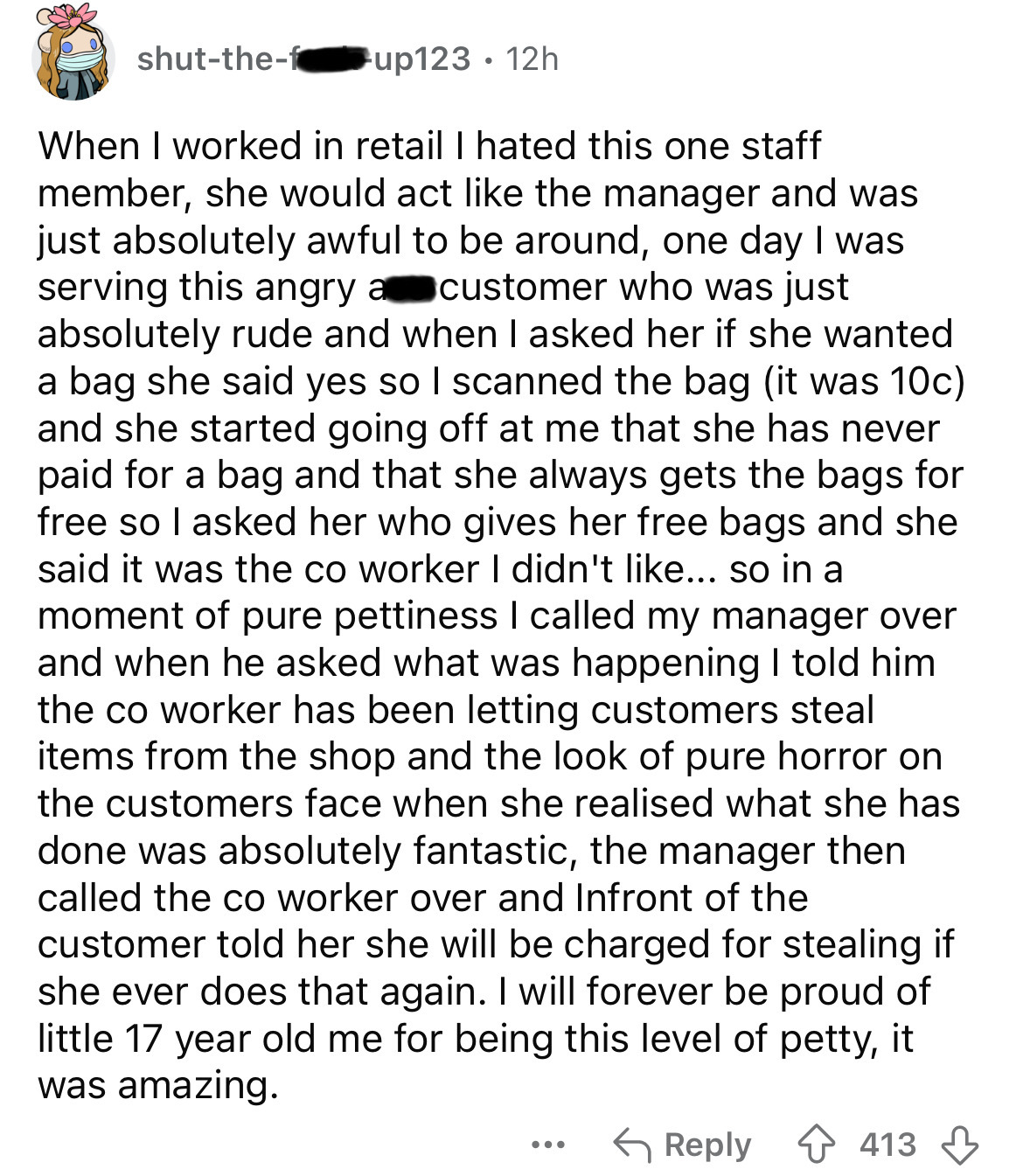 document - shutthef up123 12h When I worked in retail I hated this one staff member, she would act the manager and was just absolutely awful to be around, one day I was serving this angry a customer who was just absolutely rude and when I asked her if she