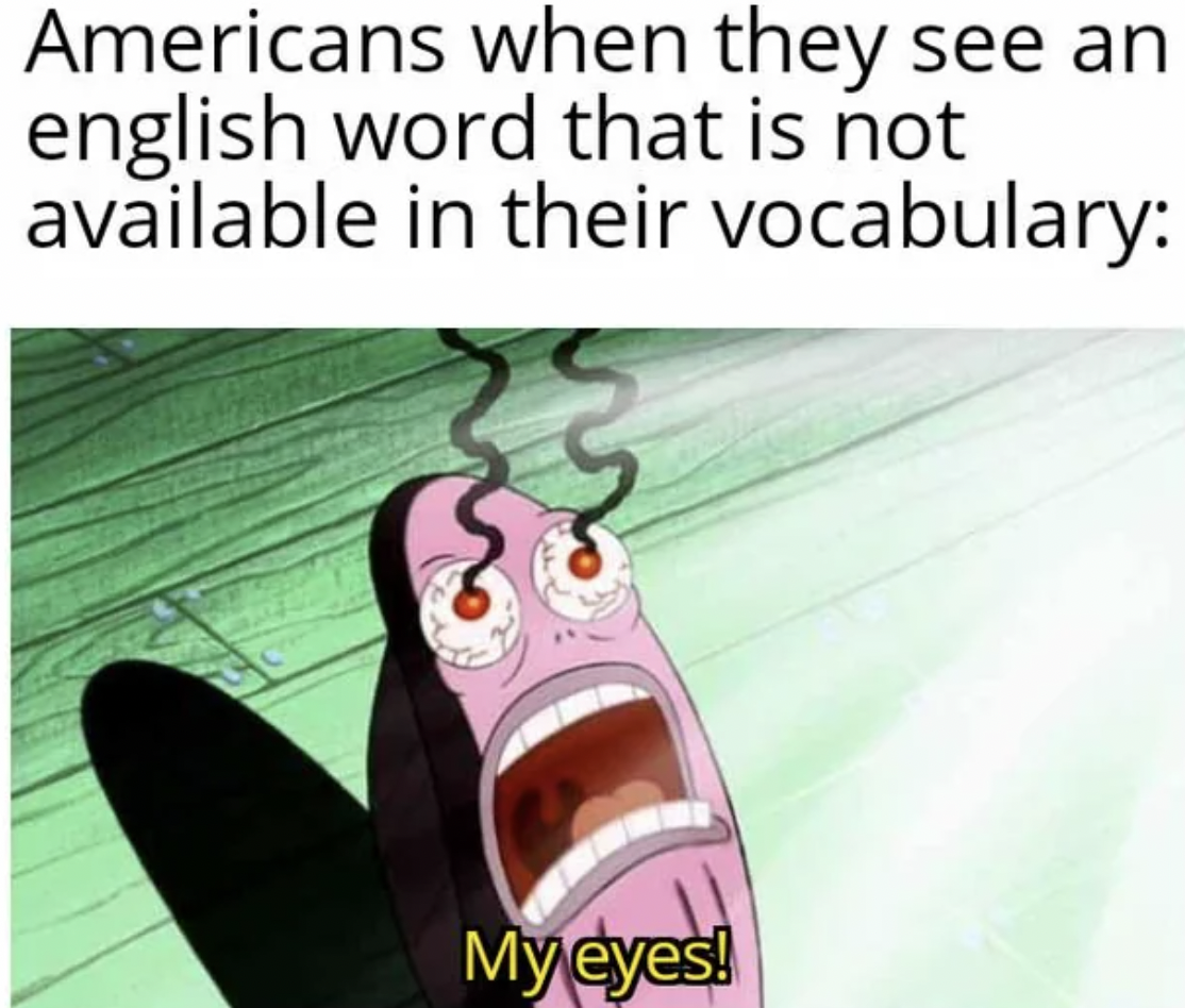 my eyes spongebob eclipse - Americans when they see an english word that is not available in their vocabulary My eyes!