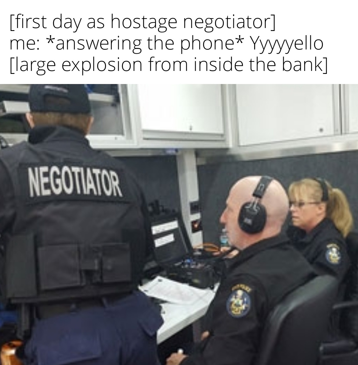 funny memes - hostage negotiator job - first day as hostage negotiator me answering the phone Yyyyyello large explosion from inside the bank Negotiator