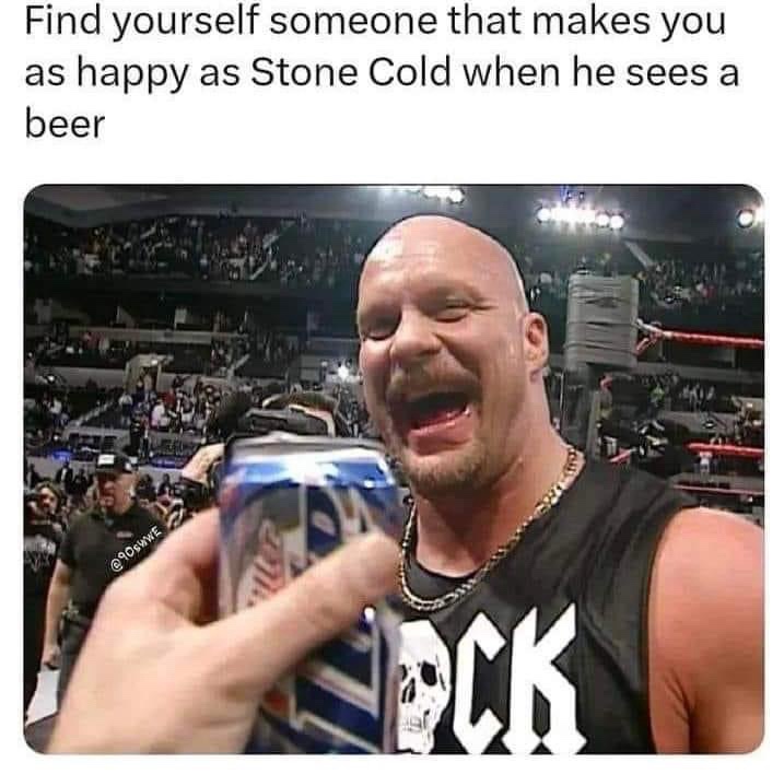 funny memes - wwf attitude era - Find yourself someone that makes you as happy as Stone Cold when he sees a beer Pck