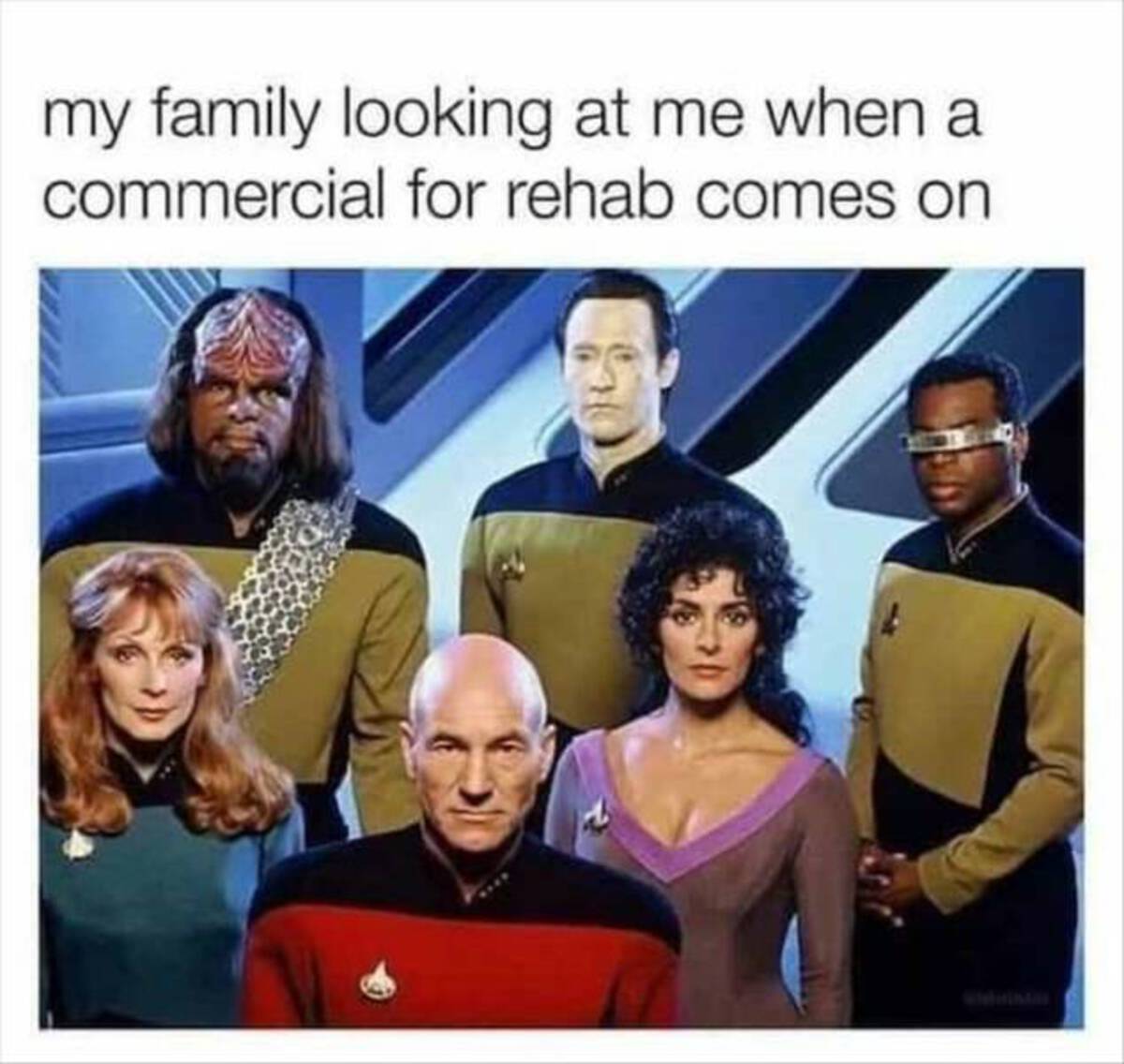 funny memes - star trek team - my family looking at me when a commercial for rehab comes on