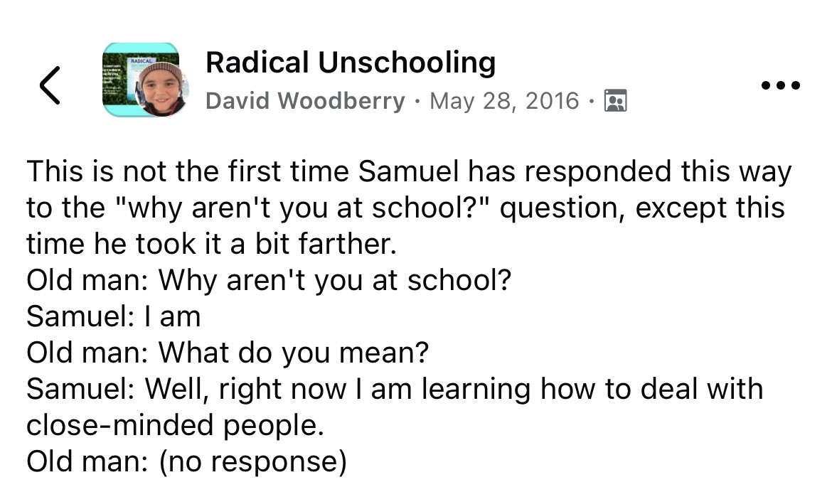 screenshot - Radical Radical Unschooling David Woodberry A This is not the first time Samuel has responded this way to the "why aren't you at school?" question, except this time he took it a bit farther. Old man Why aren't you at school? Samuel I am Old m