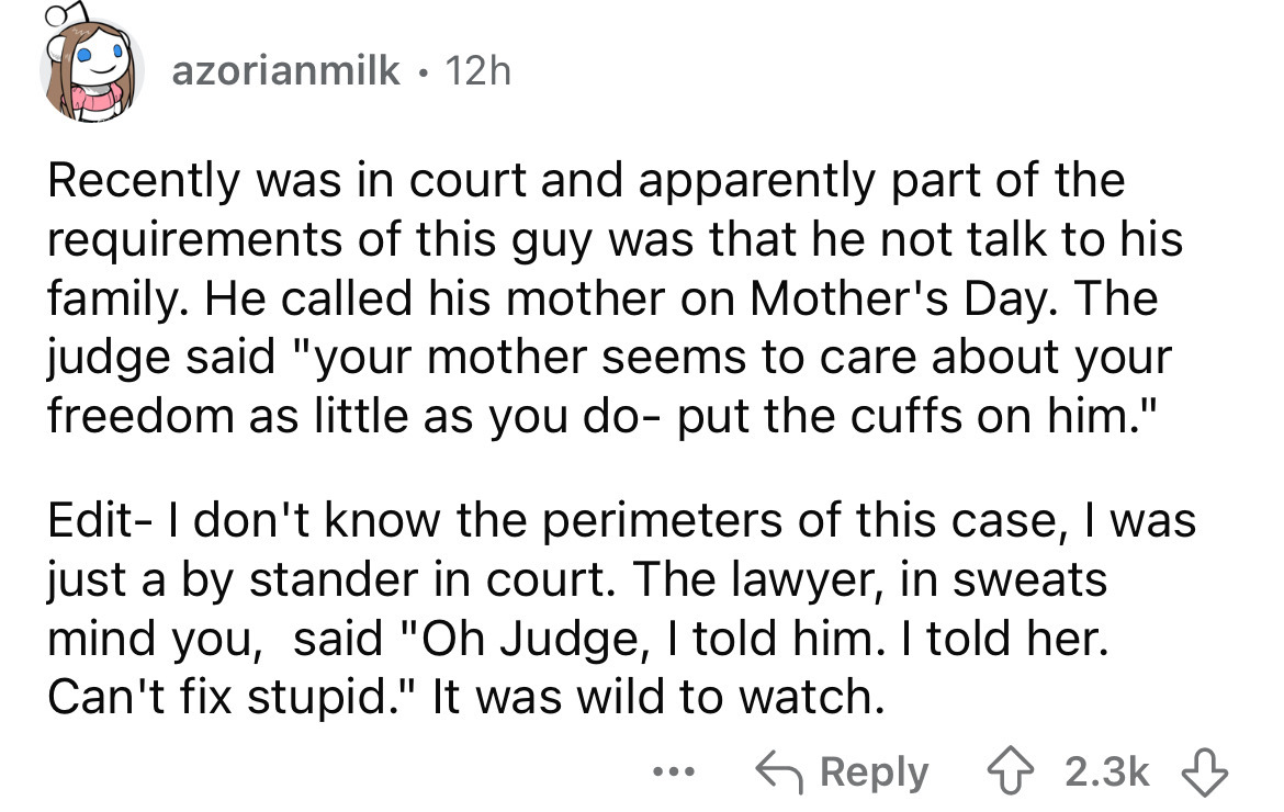 number - azorianmilk 12h Recently was in court and apparently part of the requirements of this guy was that he not talk to his family. He called his mother on Mother's Day. The judge said "your mother seems to care about your freedom as little as you do p