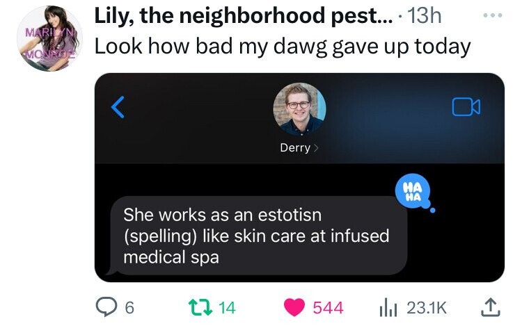 screenshot - Lily, the neighborhood pest.... 13h Mari Monroe Look how bad my dawg gave up today Derry > She works as an estotisn spelling skin care at infused medical spa Ha Ha 6 1 14 544 lil
