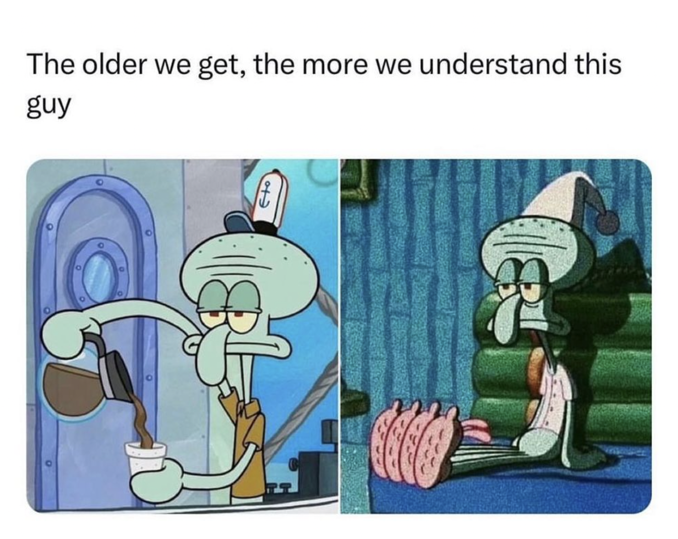 squidward meme the older i get - The older we get, the more we understand this guy