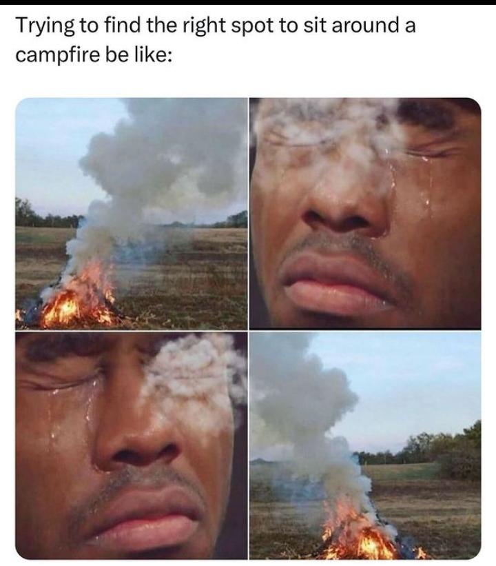 campfire meme - Trying to find the right spot to sit around a campfire be