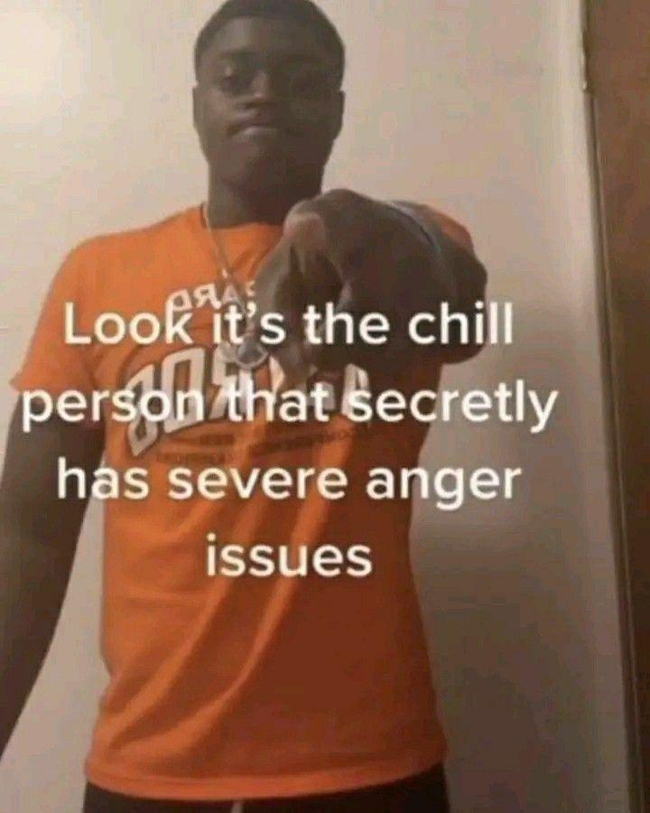 Meme - Look it's the chill person that secretly has severe anger issues