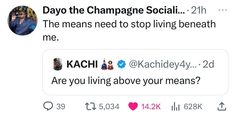 screenshot - Dayo the Champagne Sociali.... 21h The means need to stop living beneath me. Kachi .... 2d Are you living above your means? > 39 15,034