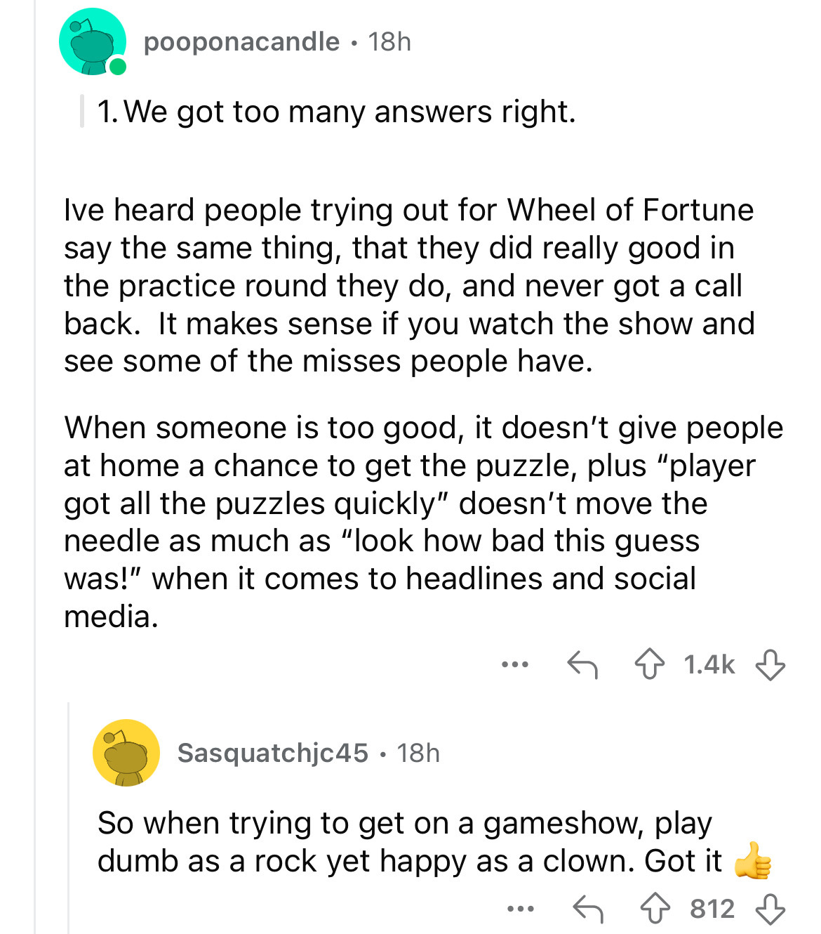 document - pooponacandle 18h 1. We got too many answers right. Ive heard people trying out for Wheel of Fortune say the same thing, that they did really good in the practice round they do, and never got a call back. It makes sense if you watch the show an