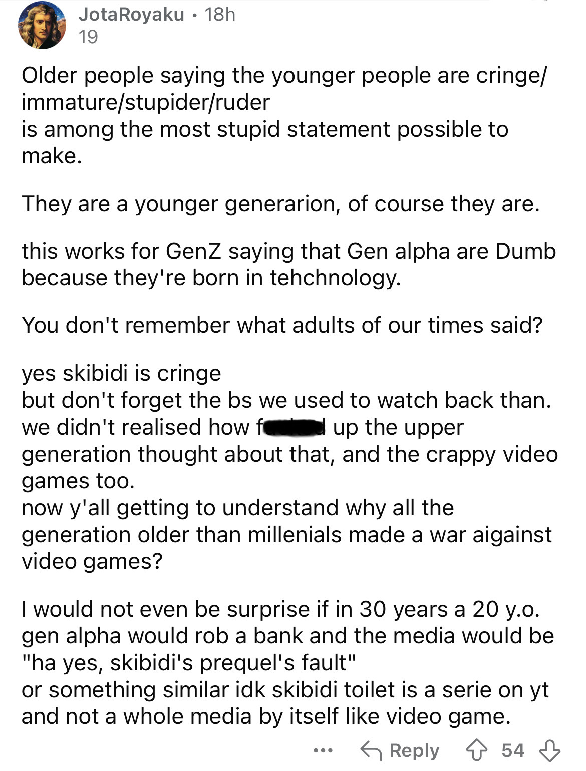 document - Jota Royaku 18h 19 Older people saying the younger people are cringe immaturestupiderruder is among the most stupid statement possible to make. They are a younger generarion, of course they are. this works for GenZ saying that Gen alpha are Dum