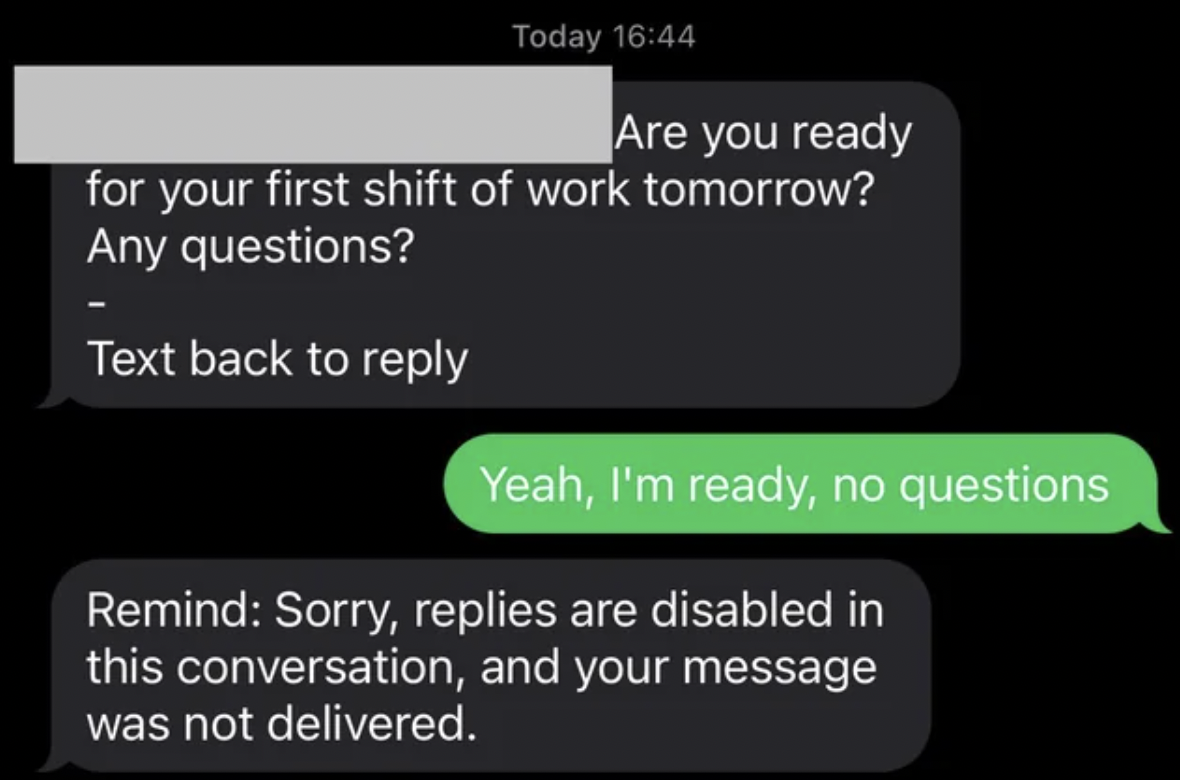 screenshot - Today Are you ready for your first shift of work tomorrow? Any questions? Text back to Yeah, I'm ready, no questions Remind Sorry, replies are disabled in this conversation, and your message was not delivered.
