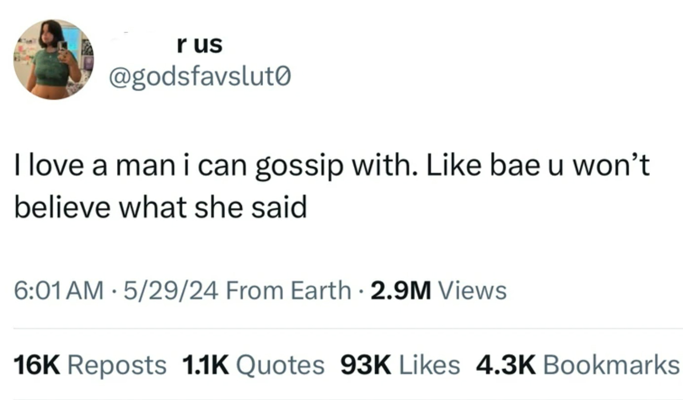 screenshot - r us I love a man i can gossip with. bae u won't believe what she said 52924 From Earth 2.9M Views 16K Reposts Quotes 93K Bookmarks