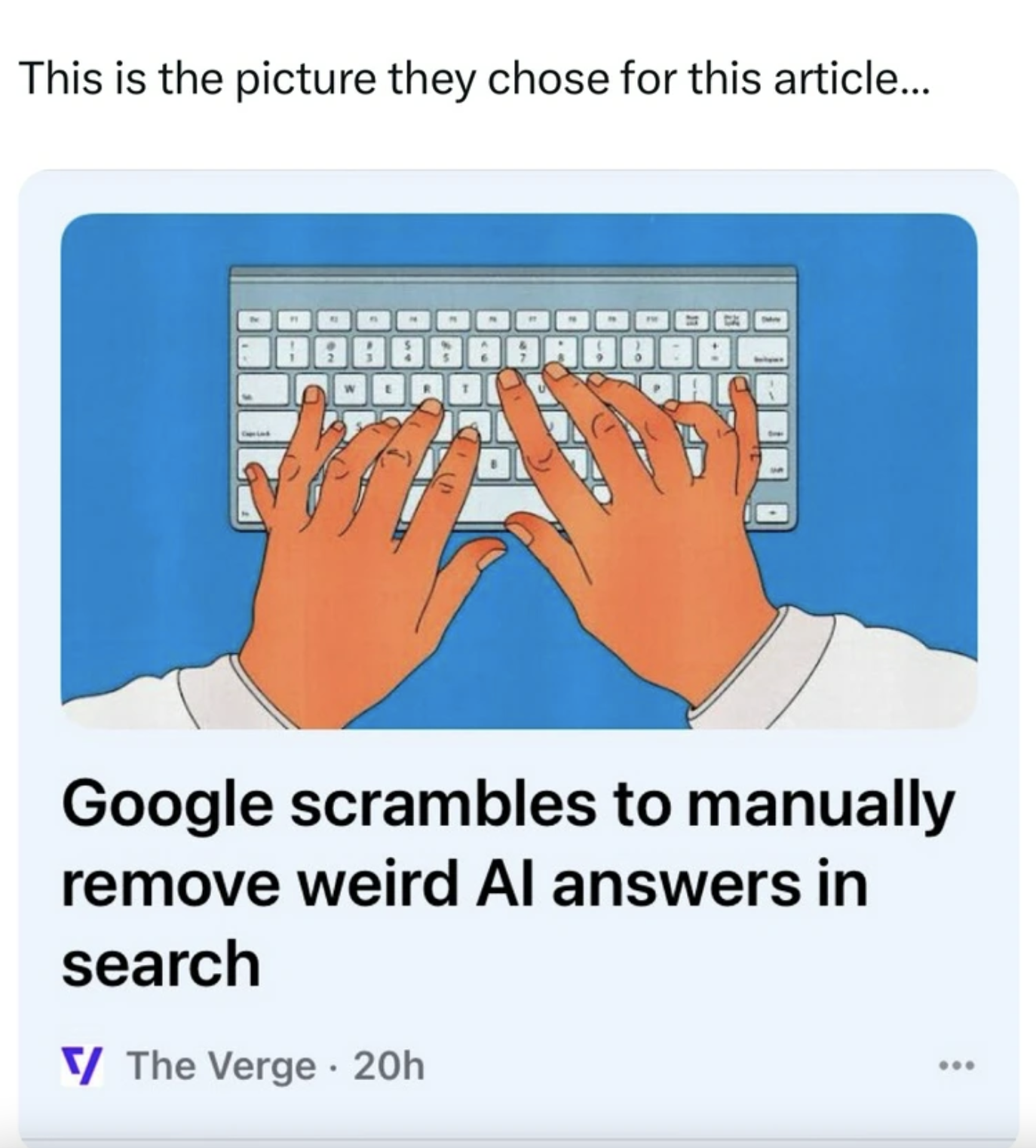Google - This is the picture they chose for this article... Dodobd Google scrambles to manually remove weird Al answers in search The Verge 20h