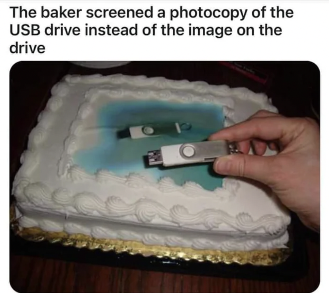 you had one job memes clean - The baker screened a photocopy of the Usb drive instead of the image on the drive